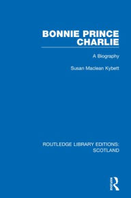 Title: Bonnie Prince Charlie: A Biography, Author: Susan Maclean Kybett