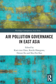 Title: Air Pollution Governance in East Asia, Author: Kuei-tien Chou