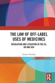 Title: The Law of Off-label Uses of Medicines: Regulation and Litigation in the EU, UK and USA, Author: Andrea Parziale