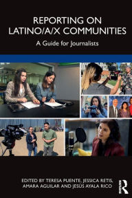 Title: Reporting on Latino/a/x Communities: A Guide for Journalists, Author: Teresa Puente