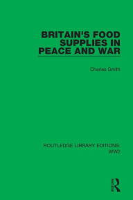 Title: Britain's Food Supplies in Peace and War, Author: Charles Smith