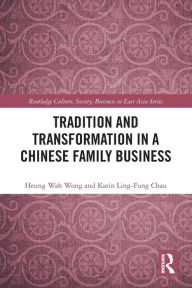 Title: Tradition and Transformation in a Chinese Family Business, Author: Heung-Wah Wong
