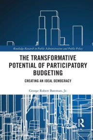 Title: The Transformative Potential of Participatory Budgeting: Creating an Ideal Democracy, Author: George Robert Bateman