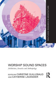 Title: Worship Sound Spaces: Architecture, Acoustics and Anthropology, Author: Christine Guillebaud