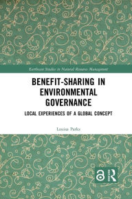 Title: Benefit-sharing in Environmental Governance: Local Experiences of a Global Concept, Author: Louisa Parks