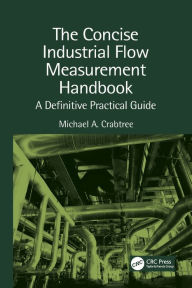 Title: The Concise Industrial Flow Measurement Handbook: A Definitive Practical Guide, Author: Michael A. Crabtree