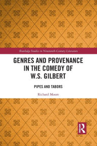 Title: Genres and Provenance in the Comedy of W.S. Gilbert: Pipes and Tabors, Author: Richard Moore