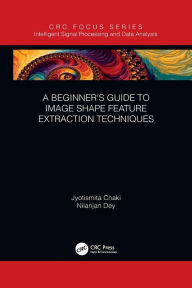 Title: A Beginner's Guide to Image Shape Feature Extraction Techniques, Author: Jyotismita Chaki