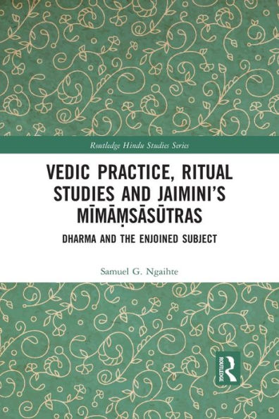 Vedic Practice, Ritual Studies and Jaimini's Mima?sasutras: Dharma and the Enjoined Subject