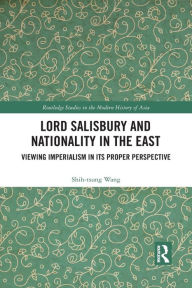 Title: Lord Salisbury and Nationality in the East: Viewing Imperialism in its Proper Perspective, Author: Shih-tsung Wang