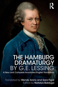 Title: The Hamburg Dramaturgy by G.E. Lessing: A New and Complete Annotated English Translation, Author: Natalya Baldyga