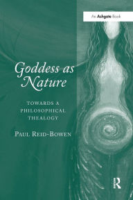 Title: Goddess as Nature: Towards a Philosophical Thealogy, Author: Paul Reid-Bowen