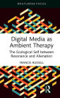 Digital Media as Ambient Therapy: The Ecological Self between Resonance and Alienation