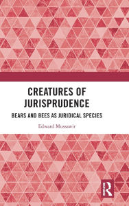 Title: Creatures of Jurisprudence: Bears and Bees as Juridical Species, Author: Edward Mussawir