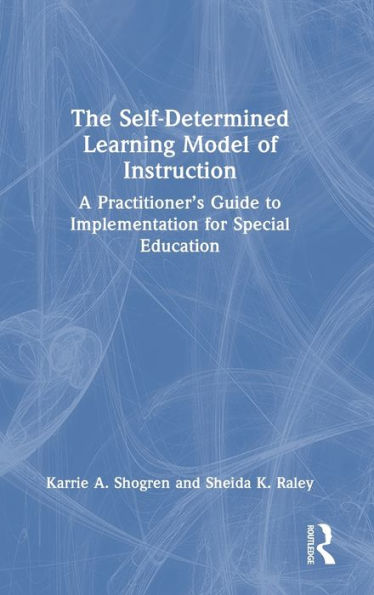 The Self-Determined Learning Model of Instruction: A Practitioner's Guide to Implementation for Special Education
