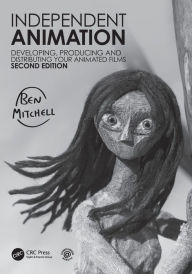 Title: Independent Animation: Developing, Producing and Distributing Your Animated Films, Author: Ben Mitchell