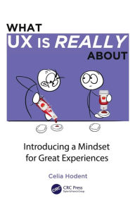Title: What UX is Really About: Introducing a Mindset for Great Experiences, Author: Celia Hodent