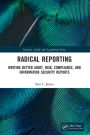Radical Reporting: Writing Better Audit, Risk, Compliance, and Information Security Reports