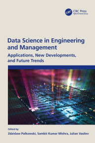 Title: Data Science in Engineering and Management: Applications, New Developments, and Future Trends, Author: Zdzislaw Polkowski