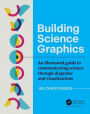 Building Science Graphics: An Illustrated Guide to Communicating Science through Diagrams and Visualizations