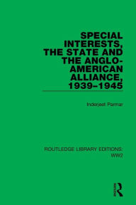 Title: Special Interests, the State and the Anglo-American Alliance, 1939-1945, Author: Inderjeet Parmar