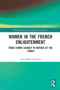 Title: Women in the French Enlightenment: From Femme Savante to Mother of the Family, Author: Anna Maria Marchini