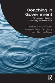 Title: Coaching in Government: Stories and Tips for Coaching Professionals, Author: Theodora Fitzsimmons