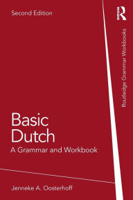Title: Basic Dutch: A Grammar and Workbook, Author: Jenneke A. Oosterhoff