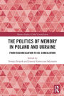 The Politics of Memory in Poland and Ukraine: From Reconciliation to De-Conciliation