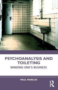 Title: Psychoanalysis and Toileting: Minding One's Business, Author: Paul Marcus