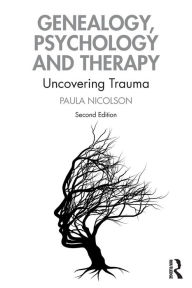 Title: Genealogy, Psychology and Therapy: Uncovering Trauma, Author: Paula Nicolson