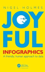 Title: Joyful Infographics: A Friendly, Human Approach to Data, Author: Nigel Holmes