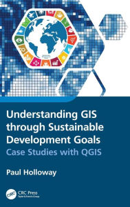 Title: Understanding GIS through Sustainable Development Goals: Case Studies with QGIS, Author: Paul  Holloway