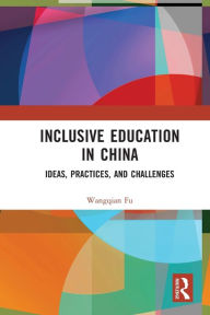 Title: Inclusive Education in China: Ideas, Practices, and Challenges, Author: Wangqian Fu