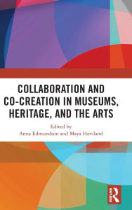Title: Collaboration and Co-Creation in Museums, Heritage, and the Arts, Author: Anna Edmundson