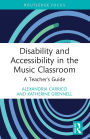 Disability and Accessibility in the Music Classroom: A Teacher's Guide