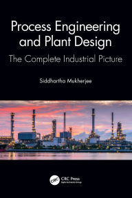 Process Engineering and Plant Design: The Complete Industrial Picture