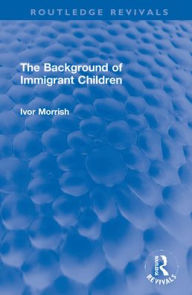 Title: The Background of Immigrant Children, Author: Ivor Morrish