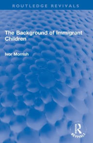 Title: The Background of Immigrant Children, Author: Ivor Morrish