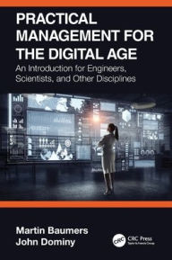 Title: Practical Management for the Digital Age: An Introduction for Engineers, Scientists, and Other Disciplines, Author: Martin Baumers