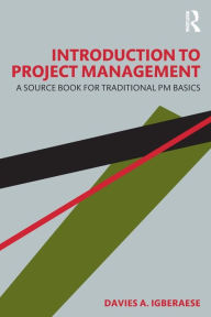 Title: Introduction to Project Management: A Source Book for Traditional PM Basics, Author: Davies A. Igberaese