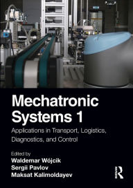 Title: Mechatronic Systems 1: Applications in Transport, Logistics, Diagnostics, and Control, Author: Waldemar Wójcik