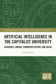 Title: Artificial Intelligence in the Capitalist University: Academic Labour, Commodification, and Value, Author: John Preston