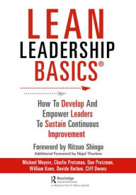 Title: Lean Leadership BASICS: How to Develop and Empower Leaders to Sustain Continuous Improvement, Author: Michael Meyers