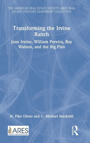 Transforming the Irvine Ranch: Joan Irvine, William Pereira, Ray Watson, and the Big Plan