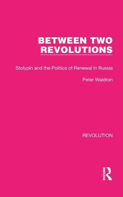 Between Two Revolutions: Stolypin and the Politics of Renewal in Russia