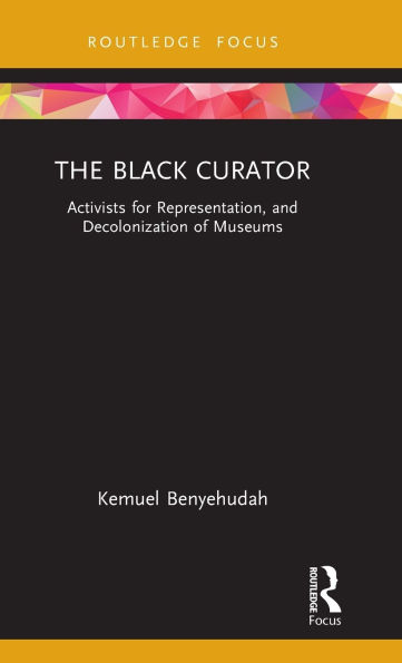 The Black Curator: Activists for Representation, and Decolonization of Museums