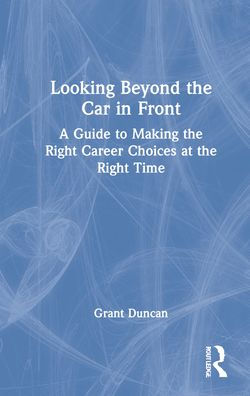 Looking Beyond the Car in Front: A Guide to Making the Right Career Choices at the Right Time