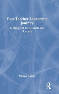 Title: Your Teacher Leadership Journey: A Blueprint for Growth and Success, Author: Melissa Collins