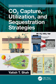 Title: CO2 Capture, Utilization, and Sequestration Strategies, Author: Yatish T. Shah